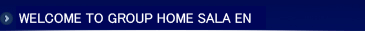 WELCOME TO GROUP HOME SALA EN